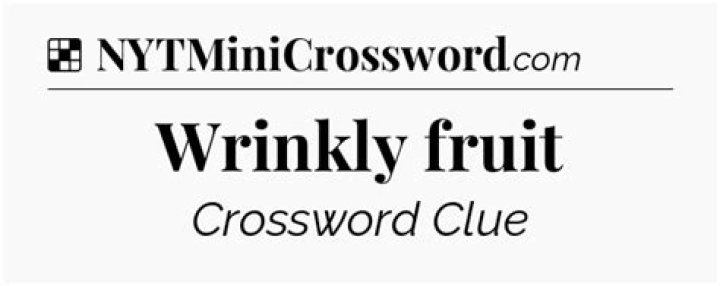Wrinkly fruit NYT Crossword Clue